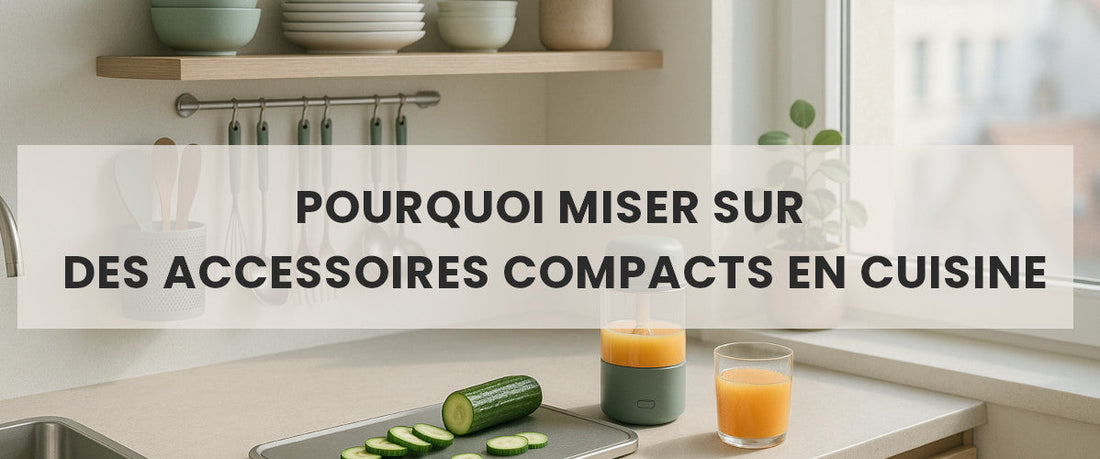 Pourquoi miser sur des accessoires compacts en cuisine