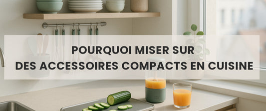 Pourquoi miser sur des accessoires compacts en cuisine